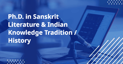 Ph.D. in Sanskrit Literature & Indian Knowledge Tradition / History Ph.D. in Sanskrit Literature & Indian Knowledge Tradition / Historye